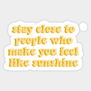 stay close to people who feel like sunshine yellow aesthetic cute quote Sticker